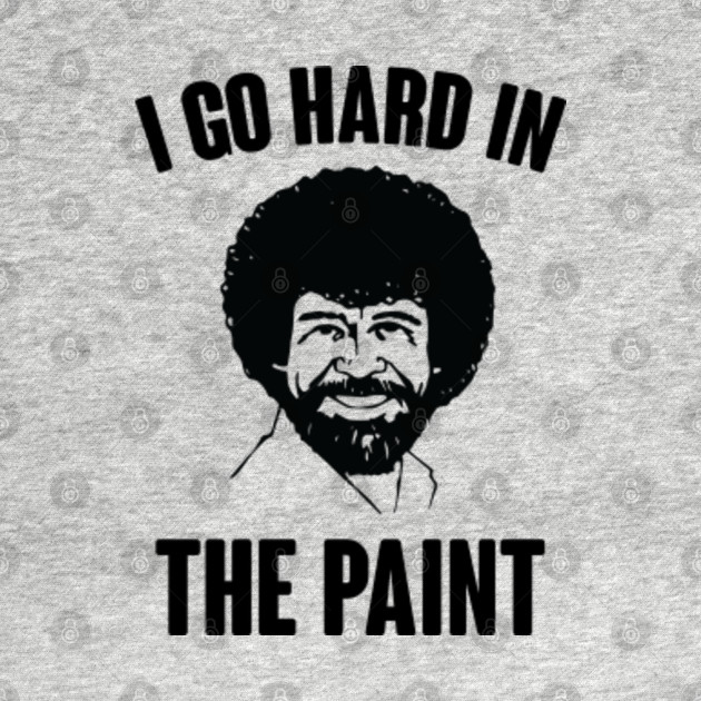 I Go Hard In The Paint Bob Ross Meme TShirt TeePublic